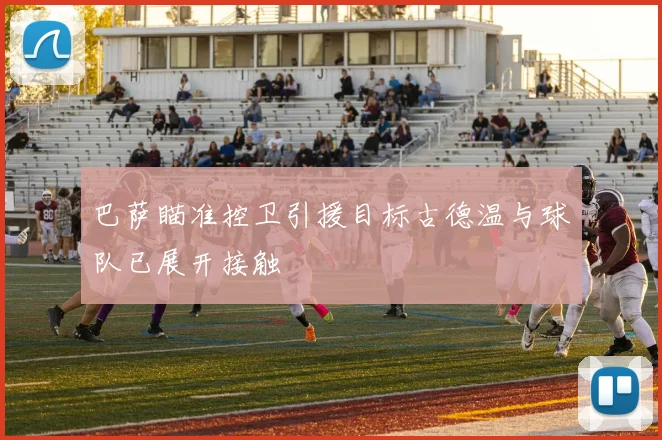 巴萨瞄准控卫引援目标古德温与球队已展开接触