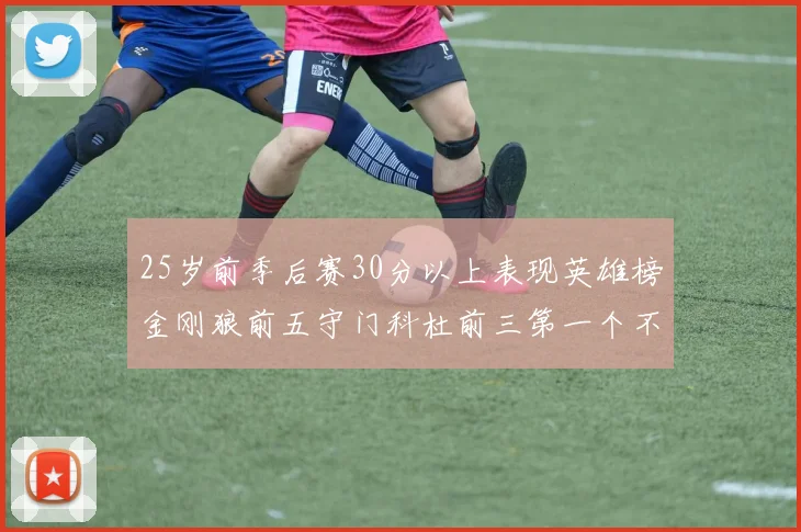 25岁前季后赛30分以上表现英雄榜金刚狼前五守门科杜前三第一个不以得分著称